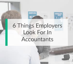 6 Things Employers Look For in Accountants